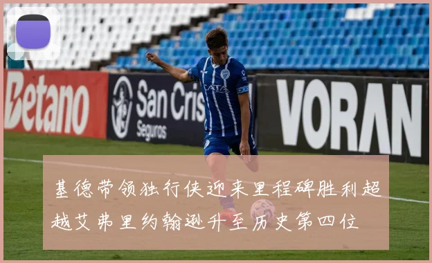 基德带领独行侠迎来里程碑胜利超越艾弗里约翰逊升至历史第四位