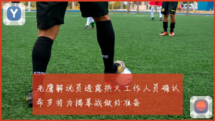 老鹰解说员透露热火工作人员确认希罗将为揭幕战做好准备