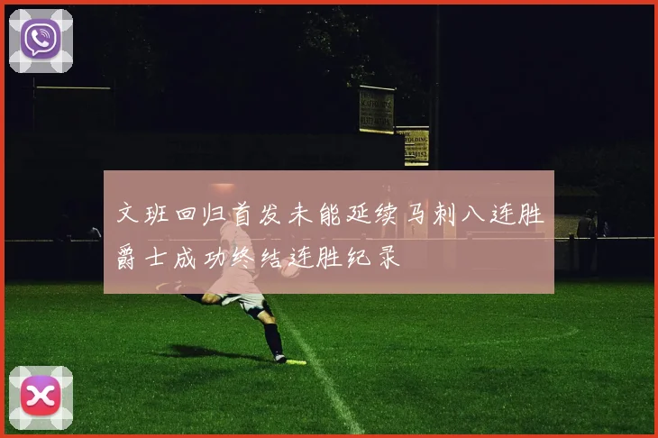 文班回归首发未能延续马刺八连胜爵士成功终结连胜纪录