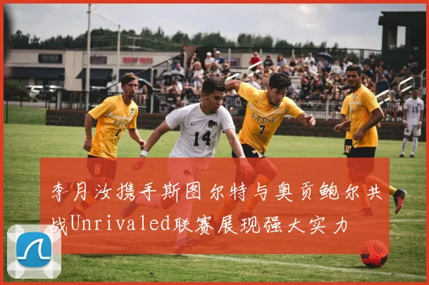 李月汝携手斯图尔特与奥贡鲍尔共战Unrivaled联赛展现强大实力